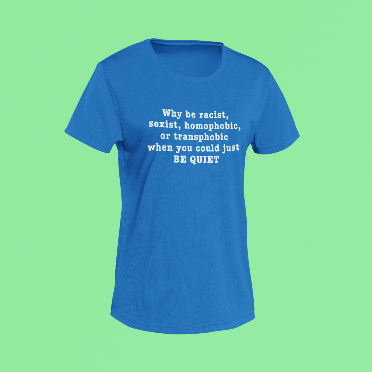 Blue shirt with white activist-style text: “Why be racist... when you could just BE QUIET”.