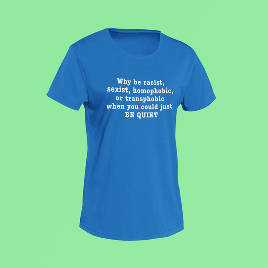 Blue shirt with white activist-style text: “Why be racist... when you could just BE QUIET”.