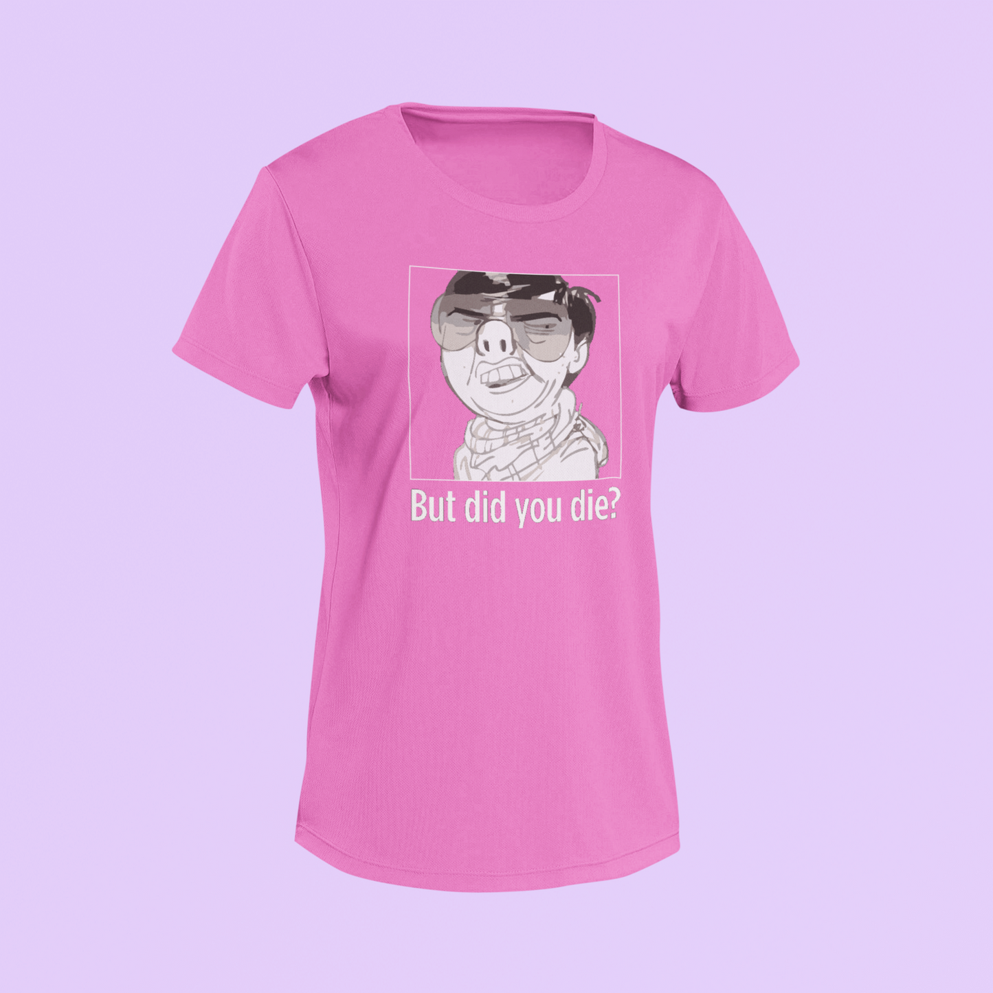 The But Did You Die Shirt