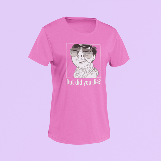 The But Did You Die Shirt