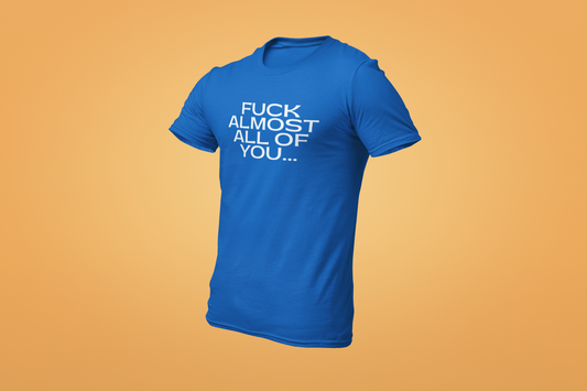 The Fuck Almost All Of You Shirt