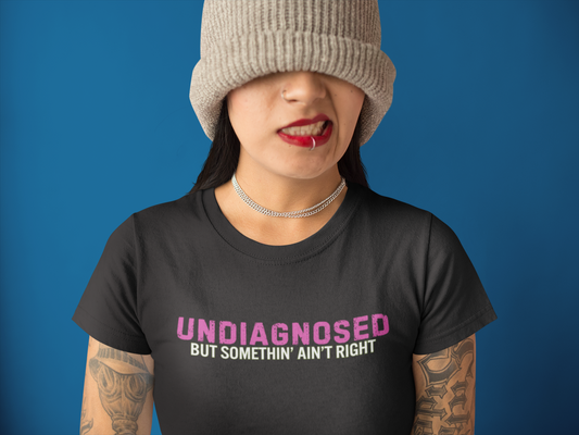 The Undiagnosed but Somethin' Ain't Right Shirt